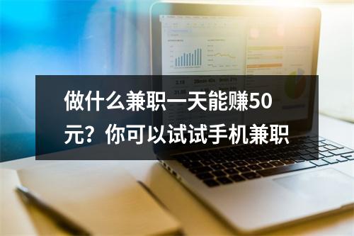 做什么兼职一天能赚50元？你可以试试手机兼职