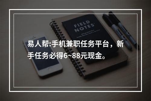 易人帮:手机兼职任务平台，新手任务必得6~88元现金。