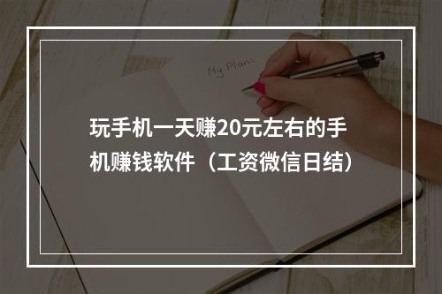 玩手机一天赚20元左右的手机赚钱软件（工资微信日结）