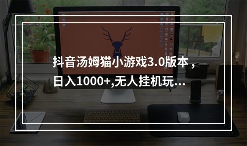 抖音汤姆猫小游戏3.0版本 ,日入1000+,无人挂机玩法,小白看一遍就会