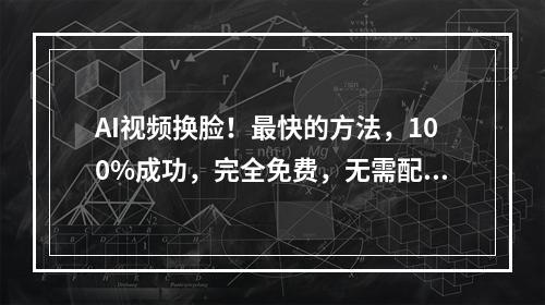 AI视频换脸！最快的方法，100%成功，完全免费，无需配置、打开即用