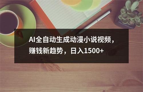 AI全自动生成动漫小说视频，赚钱新趋势，日入1500+