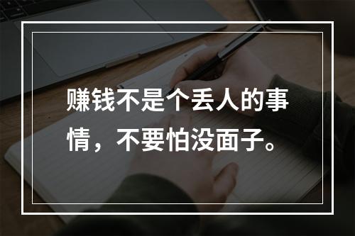 赚钱不是个丢人的事情，不要怕没面子。