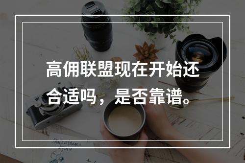 高佣联盟现在开始还合适吗，是否靠谱。