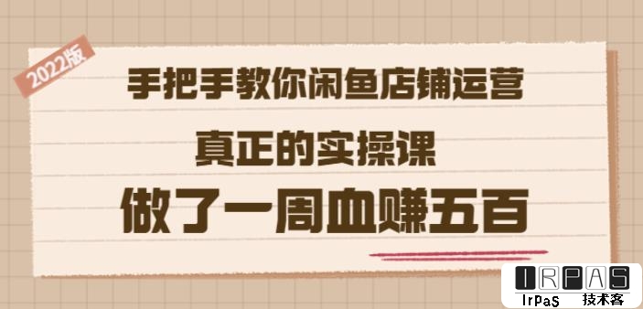 2022版《手把手教你闲鱼店铺运营》真正的实操课做了一周血赚五百(16节课)