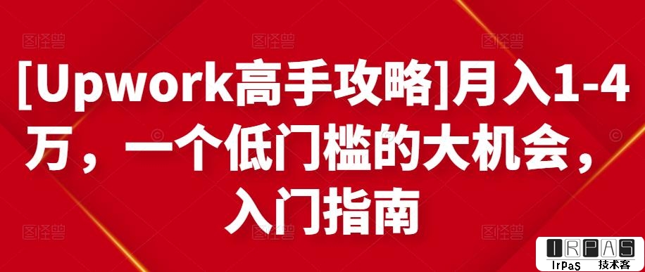 [Upwork高手攻略]月入1-4万，一个低门槛的大机会，入门指南