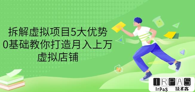 拆解虚拟项目5大优势，0基础教你打造月入上万虚拟店铺（无水印）