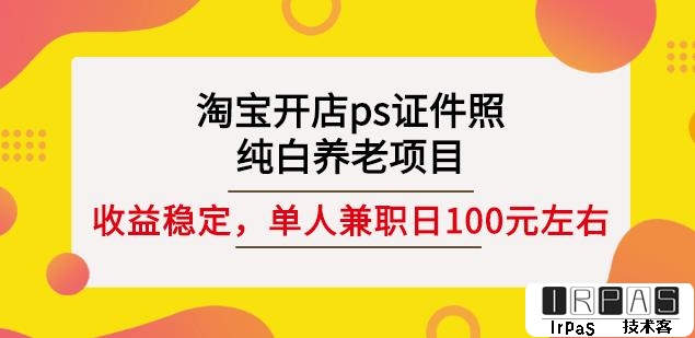 淘宝开店ps证件照，纯白养老项目，单人兼职稳定日100元(教程 软件 素材)