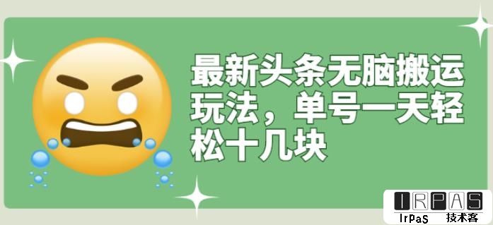 最新头条无脑搬运玩法，单号一天轻松十几块【视频教程 搬运软件】