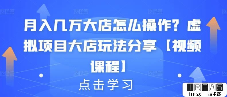 月入几万大店怎么操作？虚拟项目大店玩法分享【视频课程】