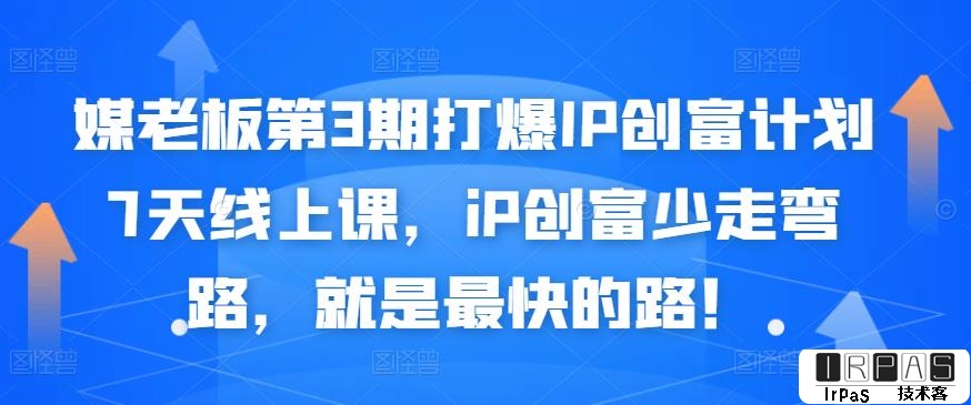 媒老板第3期打爆IP创富计划7天线上课，iP创富少走弯路，就是最快的路！