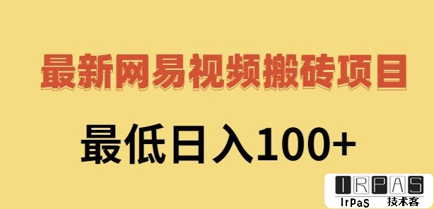 2022网易视频搬砖赚钱，日收益120（视频教程 文档）