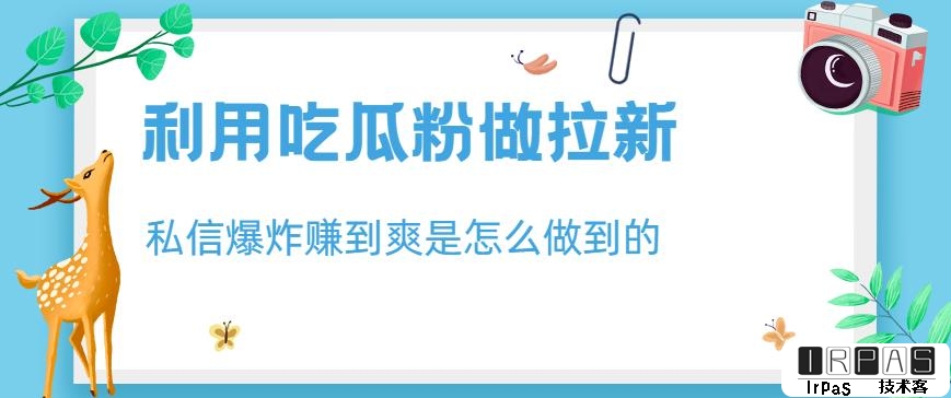 利用吃瓜粉做拉新，私信爆炸日入1000 赚到爽是怎么做到的【揭秘】