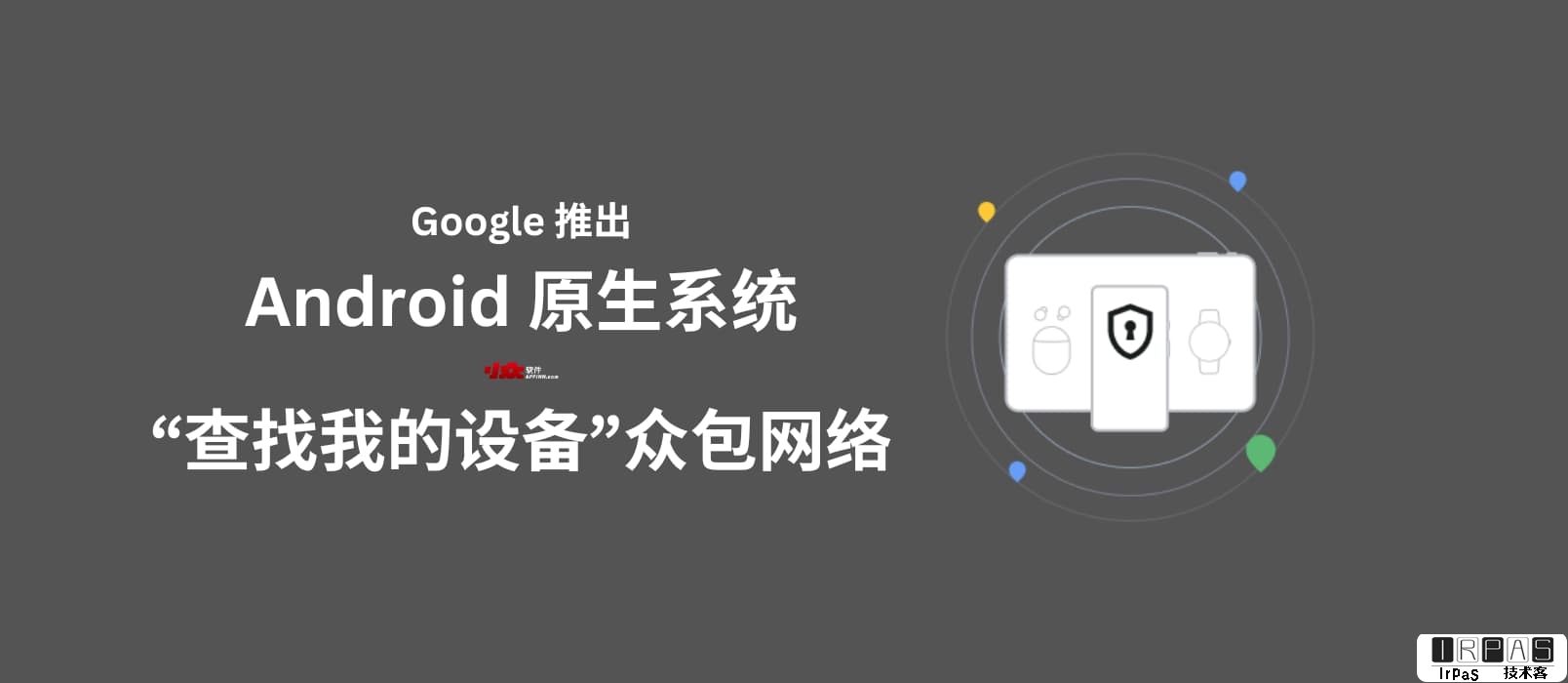 Google 为 Android 系统推出“查找我的设备”众包网络，可通过他人设备查找自己的离线设备位置